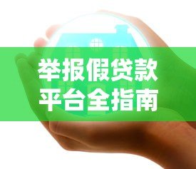 举报假贷款平台全指南:识别套路,保护你的贷款安全 举报假贷款平台全指南:识别套路,保护你的贷款安全