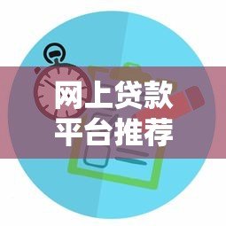 网上贷款平台推荐：正规渠道与申请攻略大全