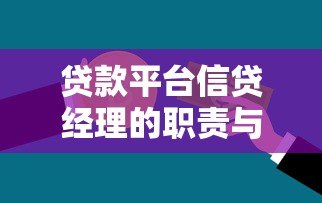 贷款平台信贷经理的职责与工作技巧:助你快速匹配合适贷款方案 贷款平台信贷经理的职责与工作技巧:助你快速匹配合适贷款方案