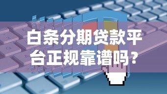 白条分期贷款平台正规靠谱吗?申请条件、利息计算及使用注意事项全解析 白条分期贷款平台正规靠谱吗?申请条件、利息计算及使用注意事项全解析