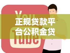 正规贷款平台公积金贷款全攻略：安全低息轻松借