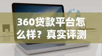 360贷款平台怎么样?真实评测+避坑指南,看完再决定! 360贷款平台怎么样?真实评测+避坑指南,看完再决定!