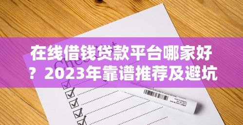 在线借钱贷款平台哪家好？2023年靠谱推荐及避坑指南