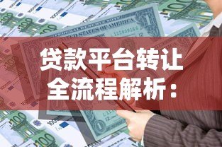 贷款平台转让全流程解析:注意事项与风险防范指南 贷款平台转让全流程解析:注意事项与风险防范指南
