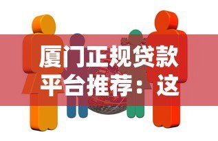 厦门正规贷款平台推荐：这10家机构安全有保障