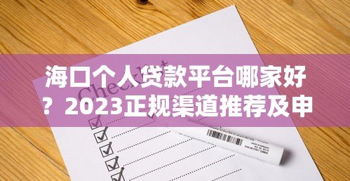 海口个人贷款平台哪家好?2023正规渠道推荐及申请攻略 海口个人贷款平台哪家好?2023正规渠道推荐及申请攻略