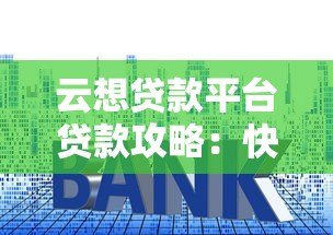 云想贷款平台贷款攻略:快速下款、低利率、灵活还款全解析 云想贷款平台贷款攻略:快速下款、低利率、灵活还款全解析