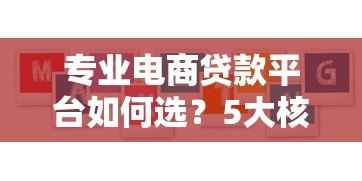 专业电商贷款平台如何选?5大核心优势与避坑指南 专业电商贷款平台如何选?5大核心优势与避坑指南