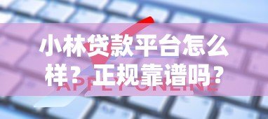 小林贷款平台怎么样?正规靠谱吗?申请条件及使用攻略分享 小林贷款平台怎么样?正规靠谱吗?申请条件及使用攻略分享