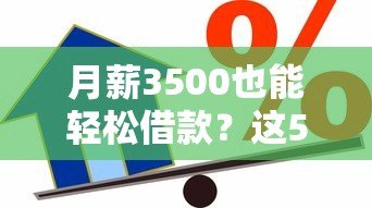 月薪3500也能轻松借款?这5个正规低门槛贷款平台推荐 月薪3500也能轻松借款?这5个正规低门槛贷款平台推荐
