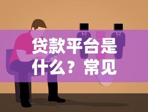贷款平台是什么?常见类型与选择指南解析 贷款平台是什么?常见类型与选择指南解析