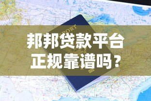 邦邦贷款平台正规靠谱吗?用户真实评价+申请流程全解析 邦邦贷款平台正规靠谱吗?用户真实评价+申请流程全解析