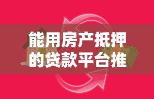 能用房产抵押的贷款平台推荐:银行与机构如何选? 能用房产抵押的贷款平台推荐:银行与机构如何选?
