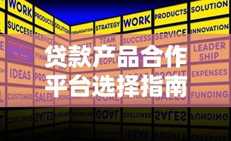 贷款产品合作平台选择指南:如何找到靠谱合作方 贷款产品合作平台选择指南:如何找到靠谱合作方