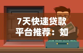 7天快速贷款平台推荐:如何安全借到短期资金? 7天快速贷款平台推荐:如何安全借到短期资金?