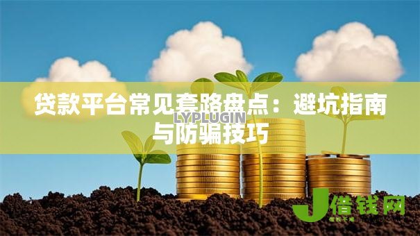 贷款平台常见套路盘点：避坑指南与防骗技巧