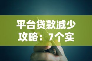 平台贷款减少攻略:7个实用方法帮你减轻债务压力 平台贷款减少攻略:7个实用方法帮你减轻债务压力