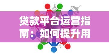 贷款平台运营指南:如何提升用户信任与长期竞争力 贷款平台运营指南:如何提升用户信任与长期竞争力