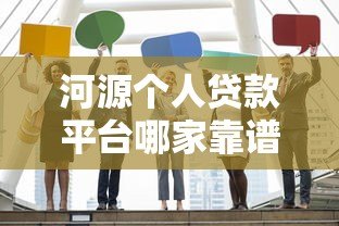 河源个人贷款平台哪家靠谱?正规低息贷款机构推荐指南 河源个人贷款平台哪家靠谱?正规低息贷款机构推荐指南