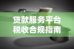贷款服务平台税收合规指南:政策解析与风险防范 贷款服务平台税收合规指南:政策解析与风险防范