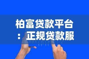 柏富贷款平台：正规贷款服务，快速审批解决资金难题