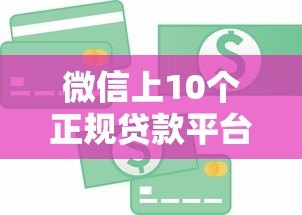 微信上10个正规贷款平台推荐,快速解决资金需求 微信上10个正规贷款平台推荐,快速解决资金需求