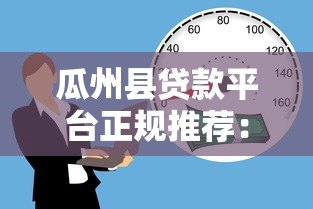 瓜州县贷款平台正规推荐:如何选择安全低息的借款渠道? 瓜州县贷款平台正规推荐:如何选择安全低息的借款渠道?