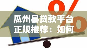 瓜州县贷款平台正规推荐:如何选择安全低息的借款渠道? 瓜州县贷款平台正规推荐:如何选择安全低息的借款渠道?