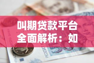 叫期贷款平台全面解析：如何选择安全可靠的借款渠道？