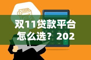 双11贷款平台怎么选？2023最新攻略及避坑指南