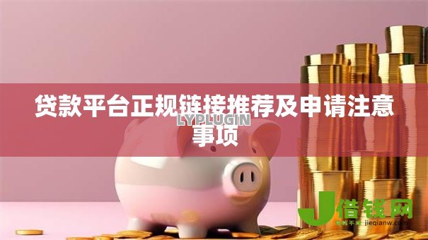 贷款平台正规链接推荐及申请注意事项