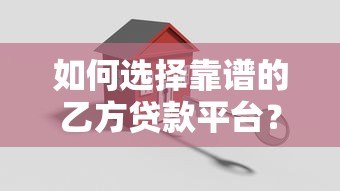 如何选择靠谱的乙方贷款平台?这5个关键点必须掌握 如何选择靠谱的乙方贷款平台?这5个关键点必须掌握