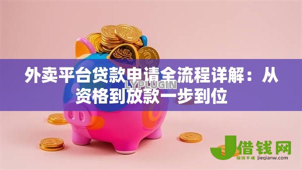 外卖平台贷款申请全流程详解:从资格到放款一步到位 外卖平台贷款申请全流程详解:从资格到放款一步到位