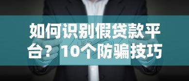 如何识别假贷款平台?10个防骗技巧与真实案例解析 如何识别假贷款平台?10个防骗技巧与真实案例解析
