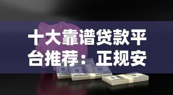 十大靠谱贷款平台推荐:正规安全、低息快速到账 十大靠谱贷款平台推荐:正规安全、低息快速到账