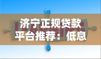 济宁正规贷款平台推荐:低息快速解决资金难题 济宁正规贷款平台推荐:低息快速解决资金难题