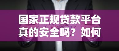 国家正规贷款平台真的安全吗？如何辨别合法贷款机构
