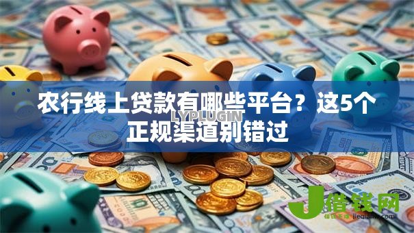 农行线上贷款有哪些平台?这5个正规渠道别错过 农行线上贷款有哪些平台?这5个正规渠道别错过
