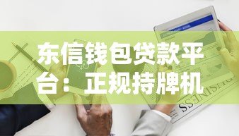 东信钱包贷款平台:正规持牌机构,快速解决资金需求 东信钱包贷款平台:正规持牌机构,快速解决资金需求
