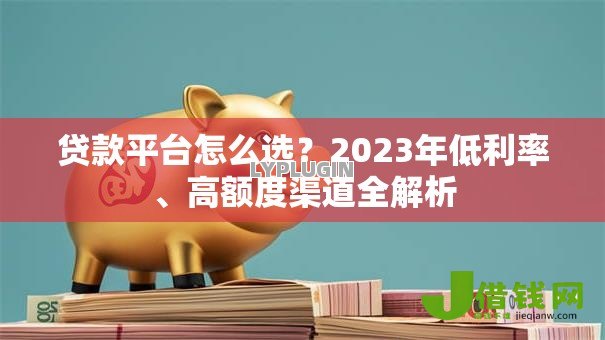 贷款平台怎么选？2023年低利率、高额度渠道全解析