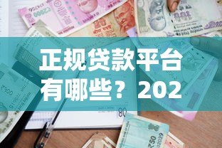 正规贷款平台有哪些?2023年靠谱借款渠道推荐 正规贷款平台有哪些?2023年靠谱借款渠道推荐