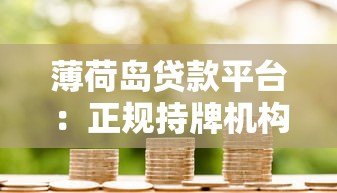 薄荷岛贷款平台:正规持牌机构如何快速解决资金需求 薄荷岛贷款平台:正规持牌机构如何快速解决资金需求