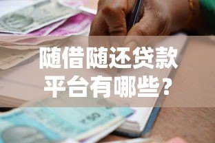 随借随还贷款平台有哪些?这6大优势让你灵活借贷 随借随还贷款平台有哪些?这6大优势让你灵活借贷