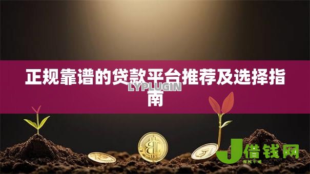 正规靠谱的贷款平台推荐及选择指南