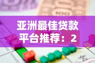 亚洲最佳贷款平台推荐:2023年正规借贷渠道与避坑指南 亚洲最佳贷款平台推荐:2023年正规借贷渠道与避坑指南