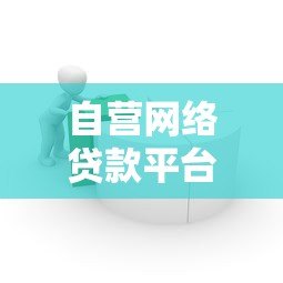 自营网络贷款平台优势解析:快速放款与灵活借贷指南 自营网络贷款平台优势解析:快速放款与灵活借贷指南