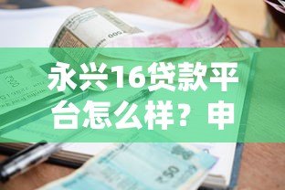永兴16贷款平台怎么样?申请条件、利率、流程全解析 永兴16贷款平台怎么样?申请条件、利率、流程全解析