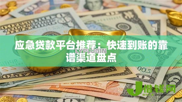 应急贷款平台推荐:快速到账的靠谱渠道盘点 应急贷款平台推荐:快速到账的靠谱渠道盘点
