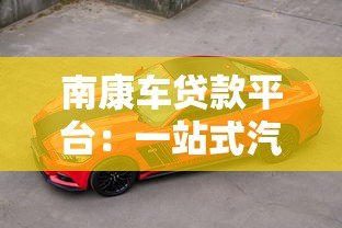 南康车贷款平台:一站式汽车抵押贷款服务详解 南康车贷款平台:一站式汽车抵押贷款服务详解