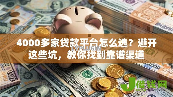 4000多家贷款平台怎么选？避开这些坑，教你找到靠谱渠道
